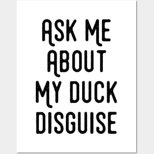 Ask Me About My Duck Disguise - Funny Quotes Apparel Posters and Art